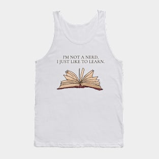 I'm not a nerd, I just like to learn. Tank Top